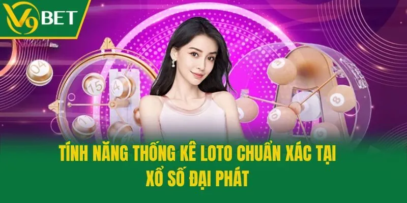 Tính năng thống kê loto chuẩn xác tại xổ số Đại Phát