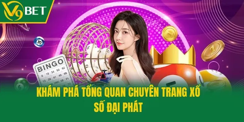 Khám phá tổng quan chuyên trang xổ số Đại Phát