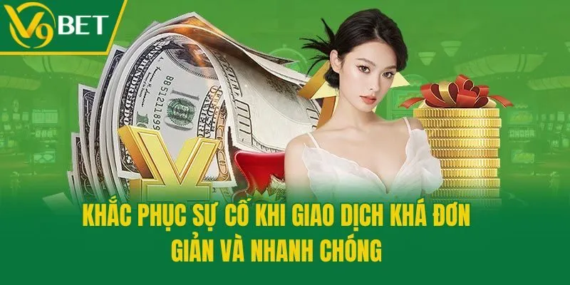 Khắc phục sự cố khi giao dịch khá đơn giản và nhanh chóng