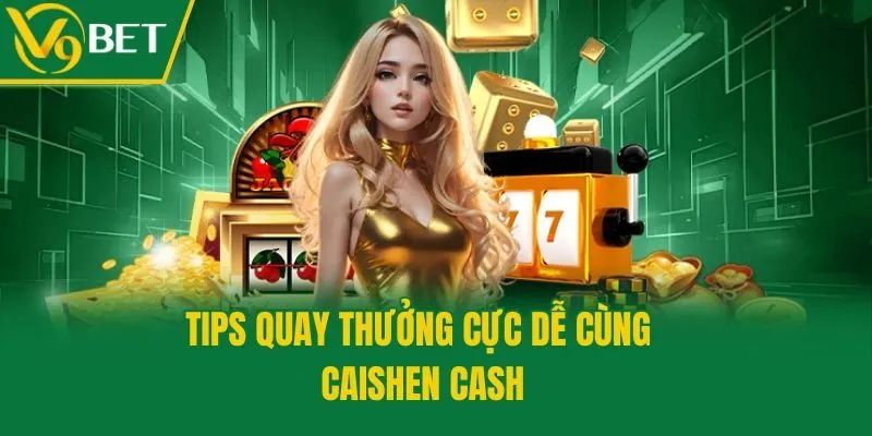 Tips quay thưởng cực dễ cùng Caishen Cash