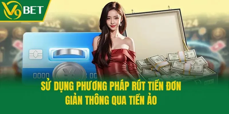 Sử dụng phương pháp rút tiền đơn giản thông qua tiền ảo