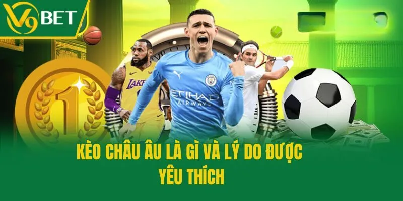 Kèo châu Âu là gì và lý do được yêu thích